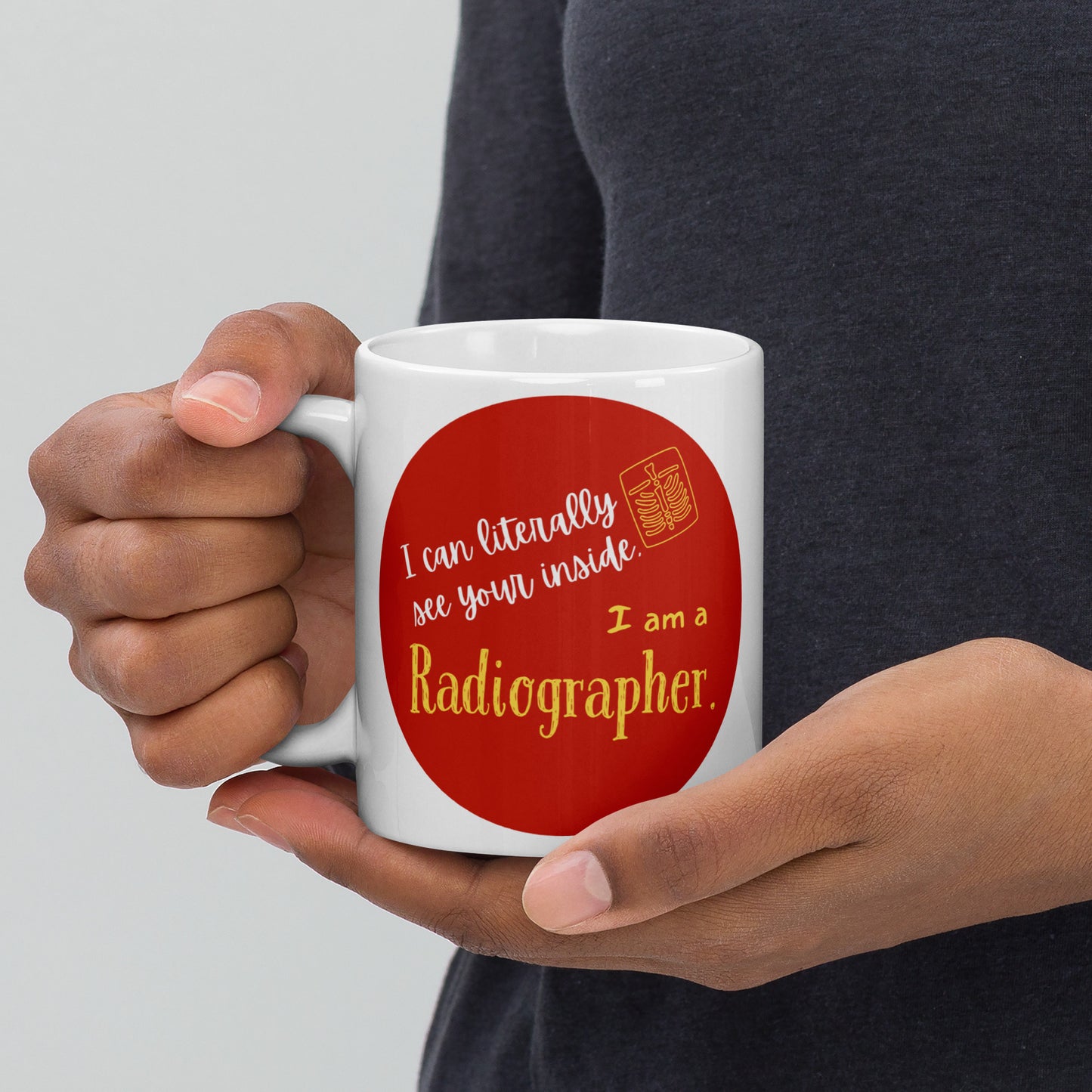 "I can literally see your inside, I am a Radiographer." on a White glossy mug